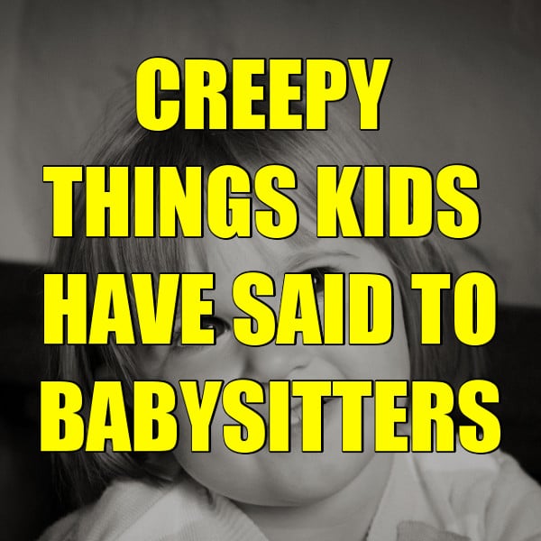 Creepy things kids have said to babysitters