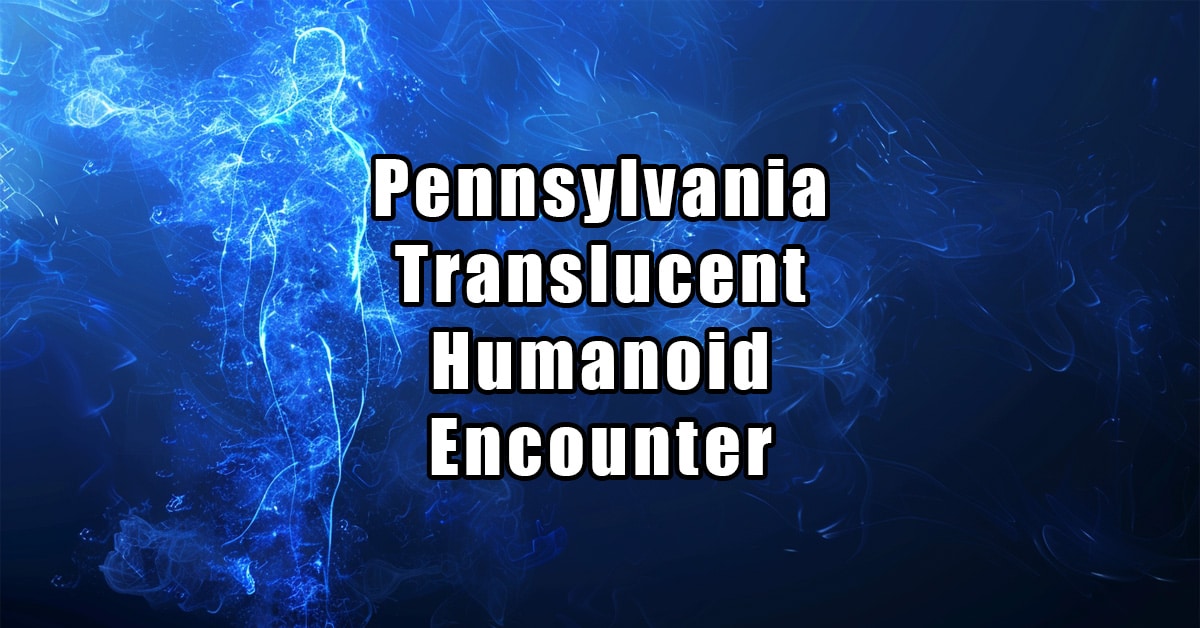 Pennsylvania Translucent Humanoid Encounter