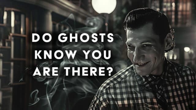 Do ghosts know that you are there?