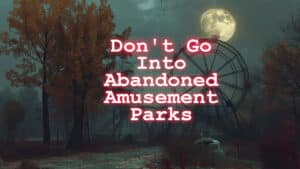 scary abandoned amusement park story