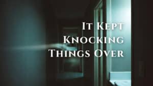 ghost kept knocking things over.