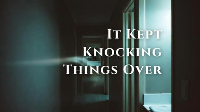 ghost kept knocking things over.